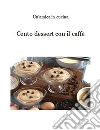 Cento dessert con il caffè. E-book. Formato PDF ebook di Un'amica in cucina