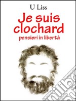 Je suis clochard: pensieri in libertà. E-book. Formato EPUB ebook