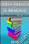 Corso pratico di memoria - metodologie di studio e apprendimento rapido. E-book. Formato EPUB ebook
