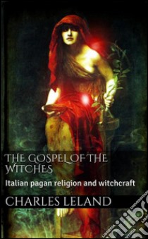 The gospel of the witches. E-book. Formato EPUB ebook di Charles G. Leland