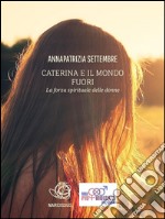 Caterina e il mondo fuori - la forza spirituale delle donne. E-book. Formato EPUB