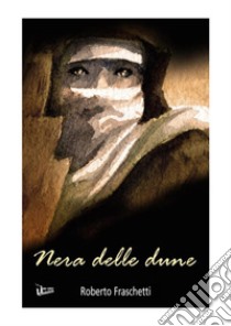 Nera delle dune. Storia in Libia ai tempi del fascismo. E-book. Formato Mobipocket ebook di Roberto Fraschetti