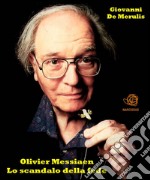 Olivier Messiaen: lo scandalo della fede. E-book. Formato PDF ebook