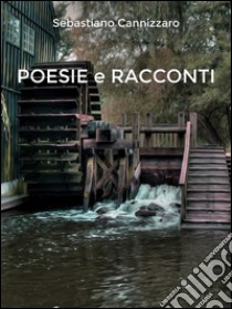 Poesie e Racconti. E-book. Formato Mobipocket ebook di Sebastiano Cannizzaro