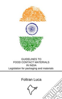 Guidelines to Food Contact Materials in IndiaLegislation for packaging and materials in contact with food. E-book. Formato PDF ebook di Luca Foltran