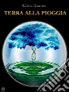 Terra alla pioggia. E-book. Formato EPUB ebook di Libero Alearno