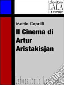 Il cinema di Artur Aristakisjan . E-book. Formato EPUB ebook di Mattia Caprilli