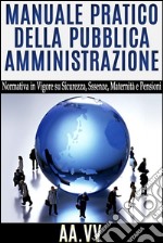 Manuale pratico della Pubblica Amministrazione - normativa in vigore su sicurezza, assenze, maternità e pensioni. E-book. Formato EPUB ebook