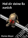 Hol dir deine ex zurück. E-book. Formato EPUB ebook di Florian Meyer