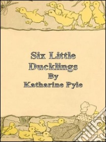 Six little ducklings. E-book. Formato EPUB ebook di Katharine Pyle