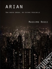 ArianUna nuova droga, un futuro possibile.. E-book. Formato EPUB ebook di Massimo Rossi