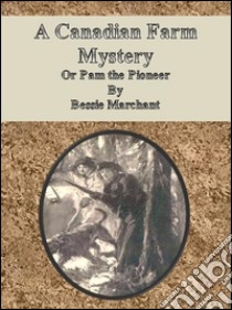 A canadian farm mystery, or pam the pioneer. E-book. Formato Mobipocket ebook di Bessie Marchant