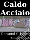 Caldo acciaio. E-book. Formato Mobipocket ebook di Giovanni Crispino