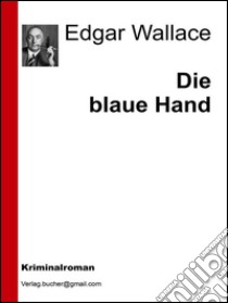 Die blaue hand. E-book. Formato EPUB ebook di Edgar Wallace