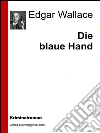 Die blaue hand. E-book. Formato Mobipocket ebook di Edgar Wallace