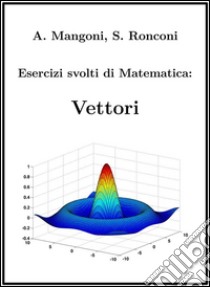 Esercizi svolti di Matematica: Vettori. E-book. Formato EPUB ebook di Alessio Mangoni