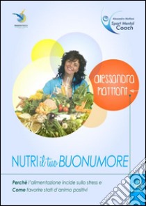 Nutri il tuo Buonumore. E-book. Formato Mobipocket ebook di Alessandra Mattioni