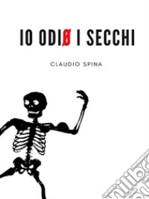 Io odio i secchi. E-book. Formato Mobipocket ebook di Claudio Spina