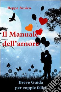 Manuale d'amore - Breve Guida per coppie felici. E-book. Formato PDF ebook di Beppe Amico