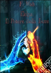 Elelya: il potere della luce. E-book. Formato EPUB ebook di F.wish