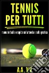 Tennis per tutti - Manuale facile e rapido sulla teoria e sulla pratica. E-book. Formato EPUB ebook