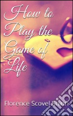 How to play the game of life. E-book. Formato Mobipocket ebook