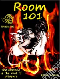 Room 101 - The Obscene is the Root of Pleasure -The obscene is the root of pleasure. E-book. Formato PDF ebook di Enea Tonon