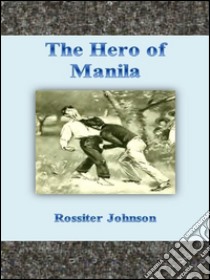 The hero of Manila. E-book. Formato Mobipocket ebook di Rossiter Johnson