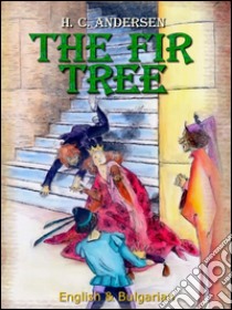 The Fir Tree: English & Bulgarian. E-book. Formato EPUB ebook di H. C. Andersen