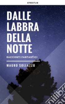 Dalle labbra della notte. E-book. Formato Mobipocket ebook di Mauro Sollazzo