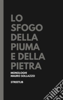 Lo sfogo della piuma e della pietra. E-book. Formato EPUB ebook di Mauro Sollazzo