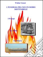 L&apos;energia fra noi in modo sostenibile. E-book. Formato PDF ebook