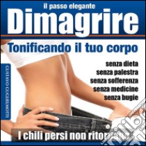 Dimagrire - tonificando il tuo corpo. E-book. Formato EPUB ebook di Gustavo Guglielmotti