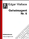 Geheimagent Nr. 6. E-book. Formato EPUB ebook di Edgar Wallace