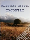 Incontri. E-book. Formato Mobipocket ebook di Valentina Rosati