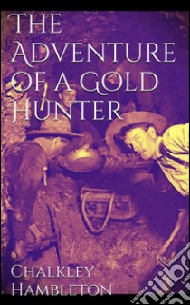 The adventure of a gold hunter. E-book. Formato EPUB ebook di Chalkley J. Hambleton