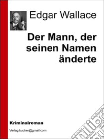 Der Mann, der seinen Namen änderte. E-book. Formato EPUB ebook di Edgar Wallace