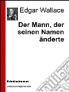 Der Mann, der seinen Namen änderte. E-book. Formato Mobipocket ebook di Edgar Wallace