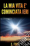 La mia vita e' cominciata ieri. E-book. Formato Mobipocket ebook di Stephen Foot