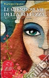 Le silenziose vie della bellezza. E-book. Formato EPUB ebook di Francesca Frazzoli