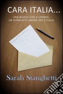 Cara Italia - Una nuova vita a Londra, un ritrovato amore per l'Italia. E-book. Formato Mobipocket ebook di Sarah Stanghetti