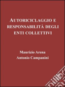 Autoriciclaggio e responsabilità degli enti collettivi. E-book. Formato Mobipocket ebook di Maurizio Arena