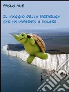 Il viaggio della tartaruga che ha imparato a volare. E-book. Formato EPUB ebook di Paolo Nuti