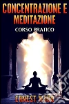 Concentrazione E Meditazione: Corso pratico. E-book. Formato EPUB ebook di Ernest Wood