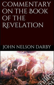 Commentary on the book of the revelation. E-book. Formato Mobipocket ebook di John Nelson Darby