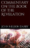 Commentary on the book of the revelation. E-book. Formato EPUB ebook di John Nelson Darby