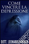 Come vincere la depressione. E-book. Formato EPUB ebook di Leonard Cammer