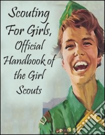Scouting for girls, official handbook of the girl scouts. E-book. Formato EPUB ebook di Girl Scouts