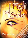 I figli del sole. E-book. Formato Mobipocket ebook di Benedetto La Colla