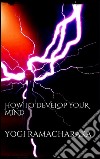 How to develop your mind. E-book. Formato EPUB ebook